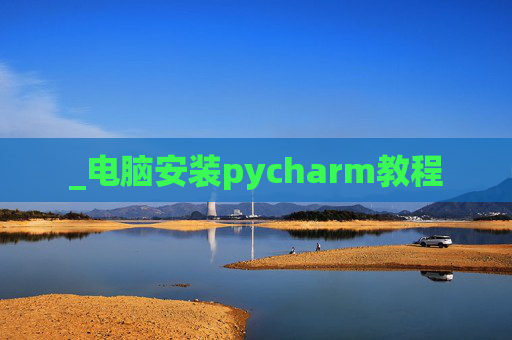 _电脑安装pycharm教程